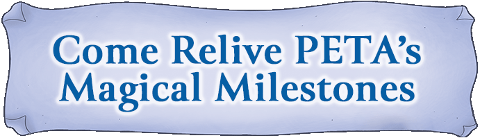 Come Relive PETA's Magical Milestones